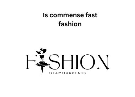 Is Commense Fast Fashion