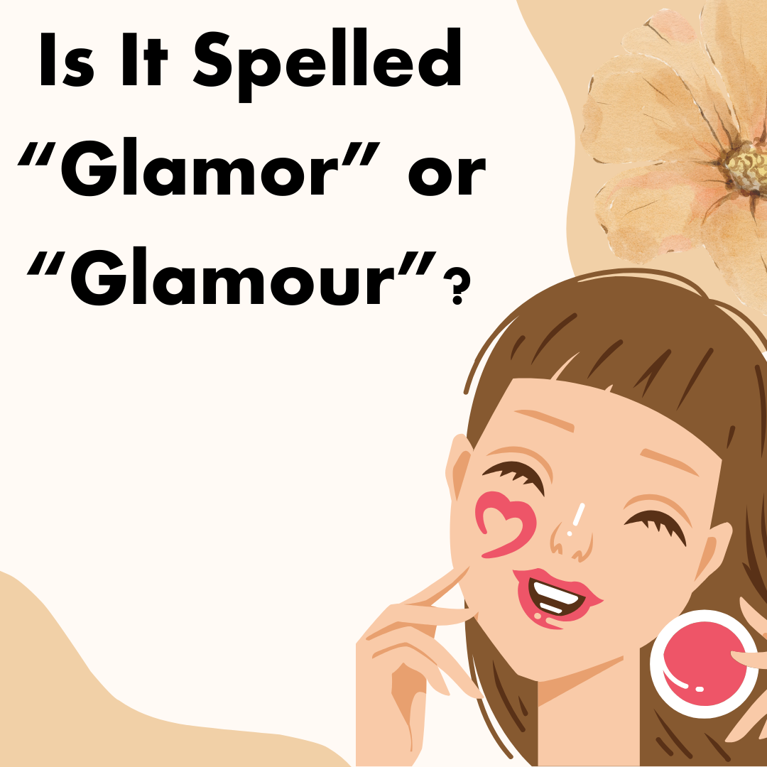 Is It Spelled “Glamor” or “Glamour”?