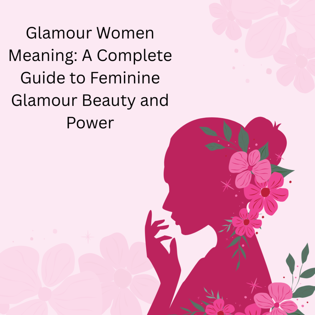 Glamour Women Meaning: A Complete Guide to Feminine Glamour Beauty and Power