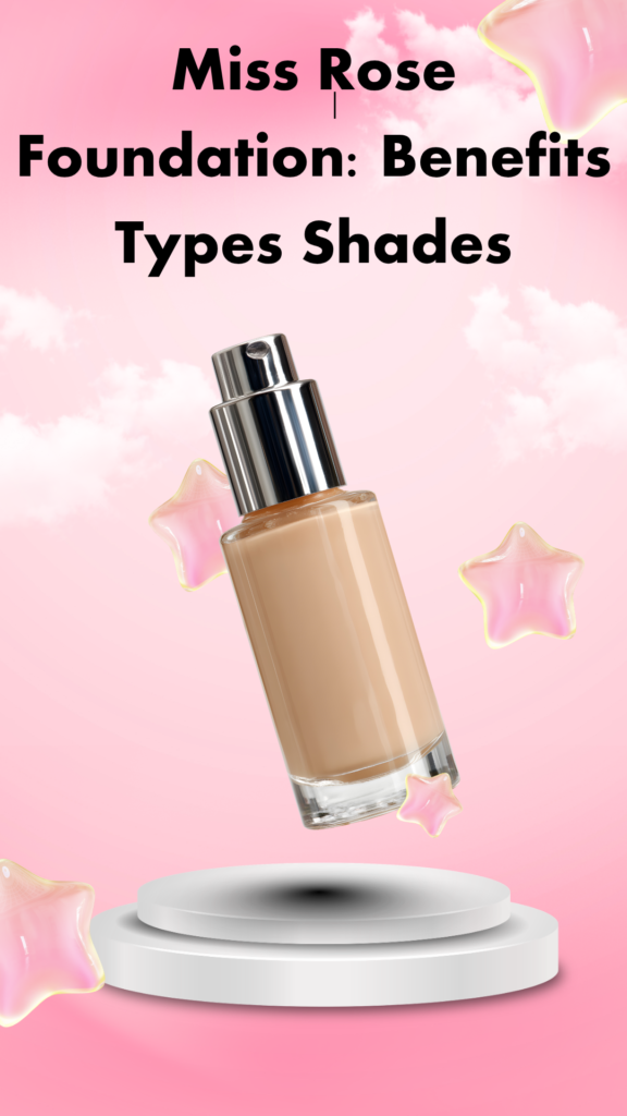 Miss Rose Foundation: Benefits Types Shades