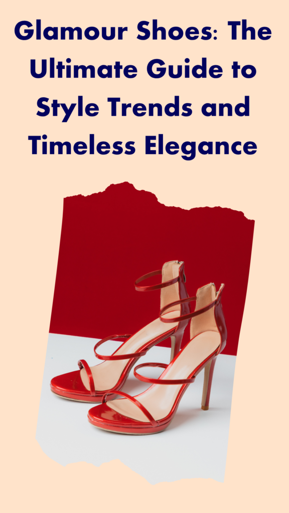Glamour Shoes: The Ultimate Guide to Style Trends and Timeless Elegance